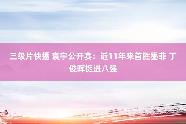 三级片快播 寰宇公开赛：近11年来首胜墨菲 丁俊晖挺进八强