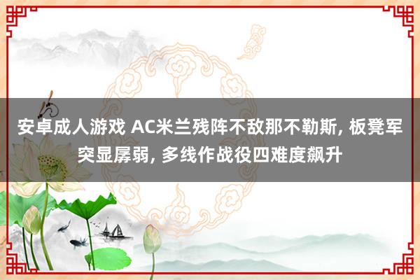 安卓成人游戏 AC米兰残阵不敌那不勒斯， 板凳军突显孱弱， 多线作战役四难度飙升