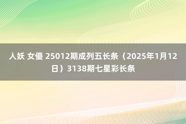 人妖 女優 25012期成列五长条（2025年1月12日）3138期七星彩长条